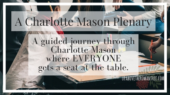 A Charlotte Mason Plenary: A guided journey through Charlotte Mason where EVERYONE gets a seat at the table.