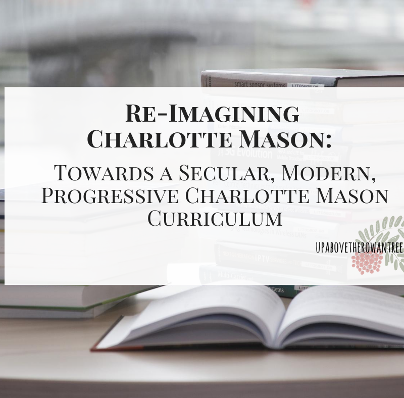 Re-Imagining Charlotte Mason: Towards A Secular, Modern, Progressive Charlotte Mason Curriculum